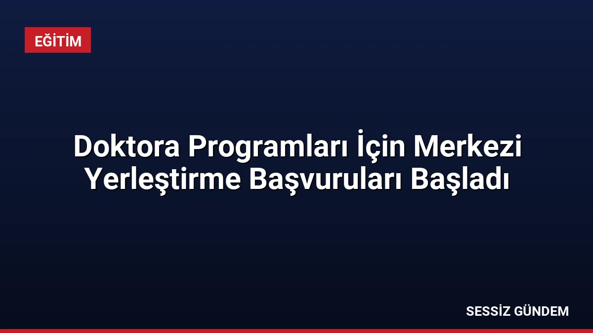 Doktora Programları İçin Merkezi Yerleştirme Başvuruları Başladı
