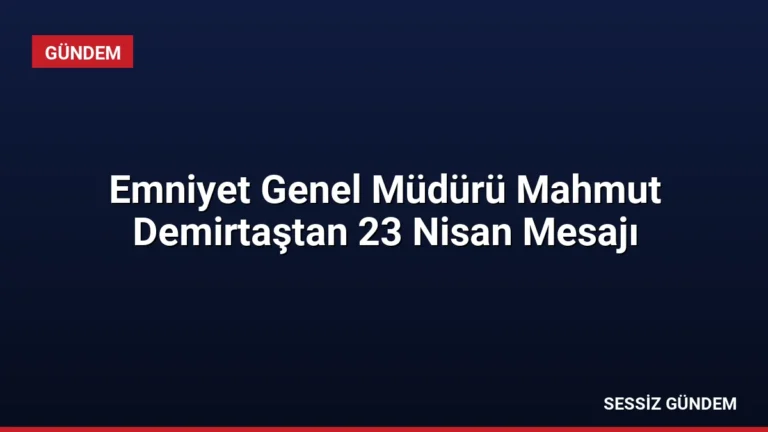 Emniyet Genel Müdürü Mahmut Demirtaştan 23 Nisan Mesajı