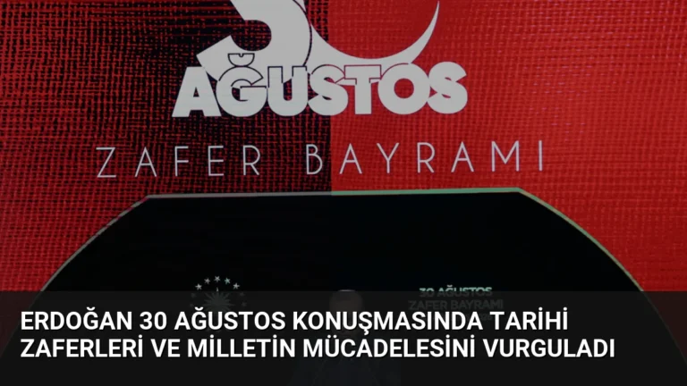 Erdoğan 30 Ağustos Konuşmasında Tarihi Zaferleri ve Milletin Mücadelesini Vurguladı
