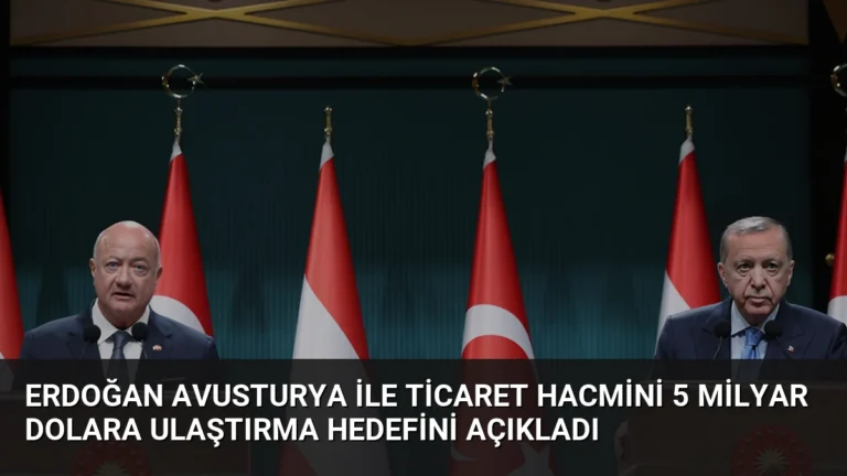 Erdoğan Avusturya ile Ticaret Hacmini 5 Milyar Dolara Ulaştırma Hedefini Açıkladı