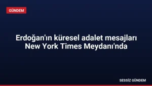 Erdoğan’ın küresel adalet mesajları New York Times Meydanı’nda