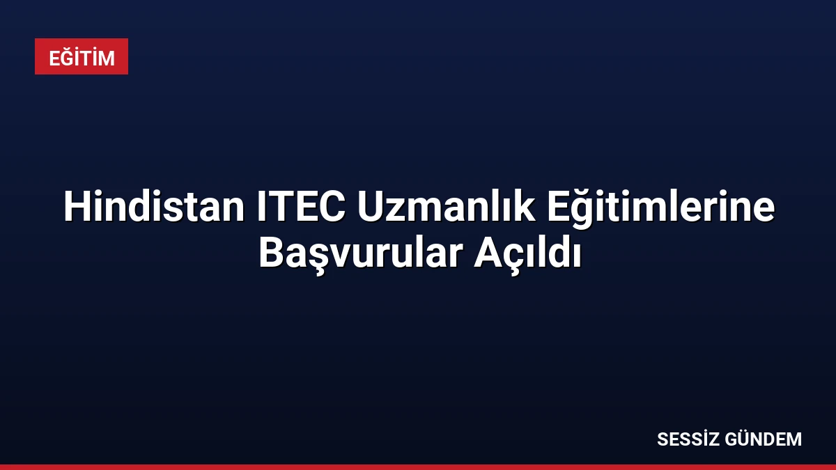 Hindistan ITEC Uzmanlık Eğitimlerine Başvurular Açıldı