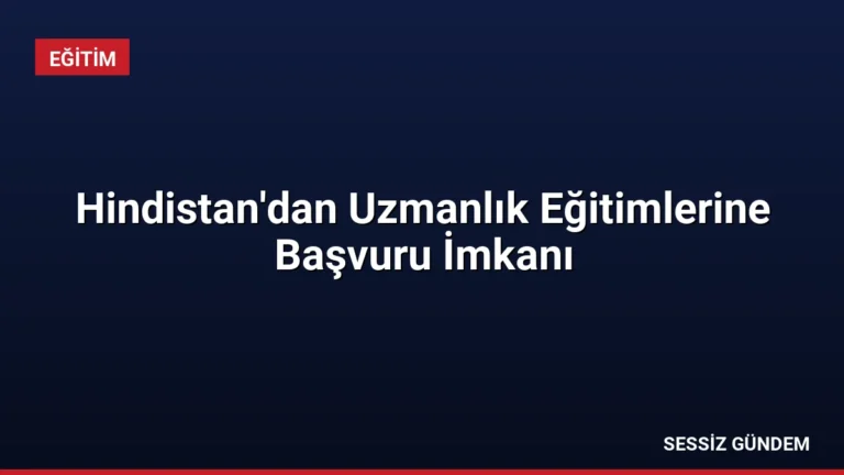 Hindistan’dan Uzmanlık Eğitimlerine Başvuru İmkanı