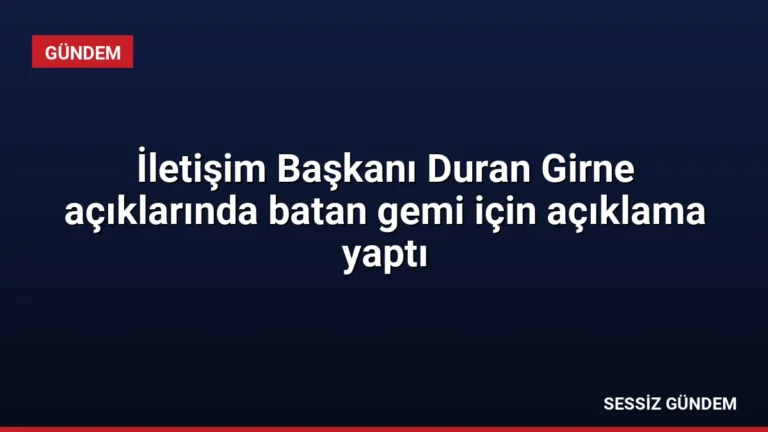 İletişim Başkanı Duran Girne açıklarında batan gemi için açıklama yaptı