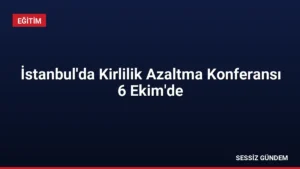 İstanbul’da Kirlilik Azaltma Konferansı 6 Ekim’de