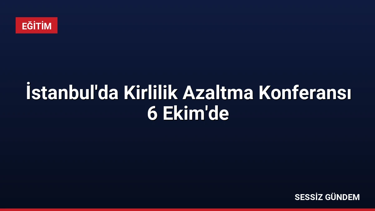 İstanbul’da Kirlilik Azaltma Konferansı 6 Ekim’de
