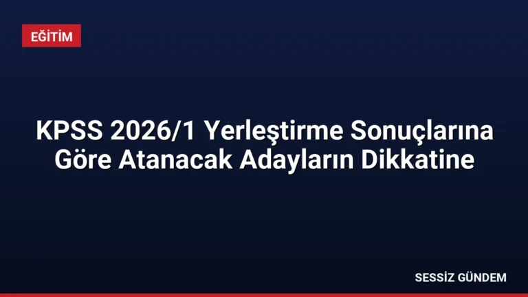 KPSS 2026/1 Yerleştirme Sonuçlarına Göre Atanacak Adayların Dikkatine