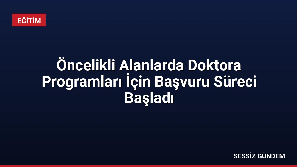 Öncelikli Alanlarda Doktora Programları İçin Başvuru Süreci Başladı