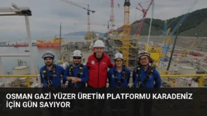 Osman Gazi Yüzer Üretim Platformu Karadeniz İçin Gün Sayıyor