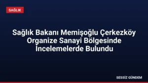 Sağlık Bakanı Memişoğlu Çerkezköy Organize Sanayi Bölgesinde İncelemelerde Bulundu