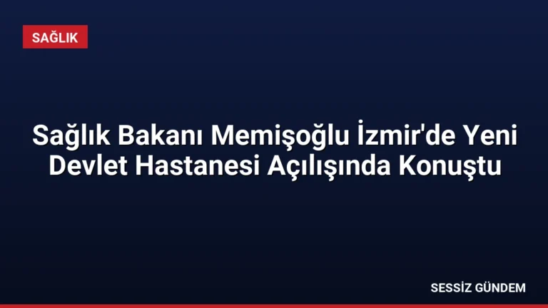 Sağlık Bakanı Memişoğlu İzmir’de Yeni Devlet Hastanesi Açılışında Konuştu
