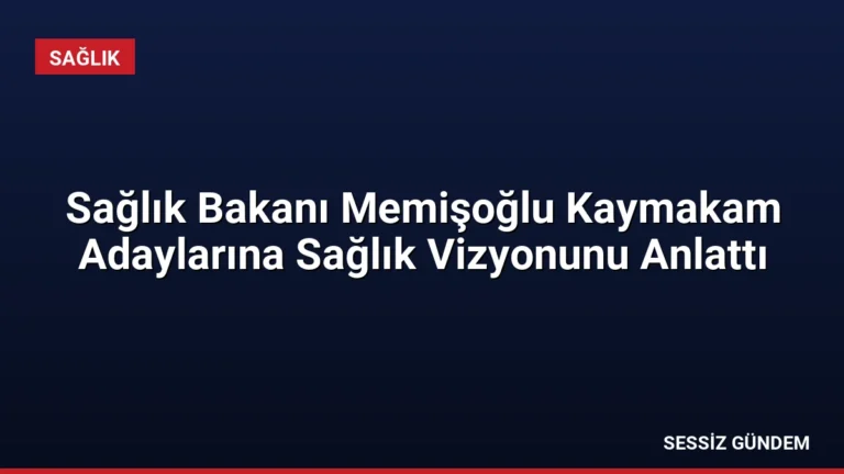 Sağlık Bakanı Memişoğlu Kaymakam Adaylarına Sağlık Vizyonunu Anlattı