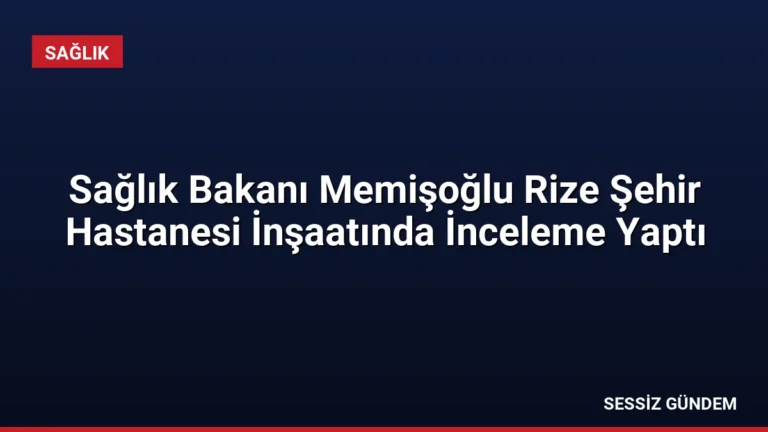 Sağlık Bakanı Memişoğlu Rize Şehir Hastanesi İnşaatında İnceleme Yaptı