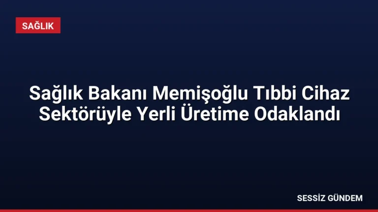 Sağlık Bakanı Memişoğlu Tıbbi Cihaz Sektörüyle Yerli Üretime Odaklandı