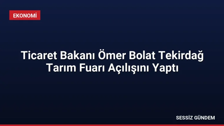 Ticaret Bakanı Ömer Bolat Tekirdağ Tarım Fuarı Açılışını Yaptı