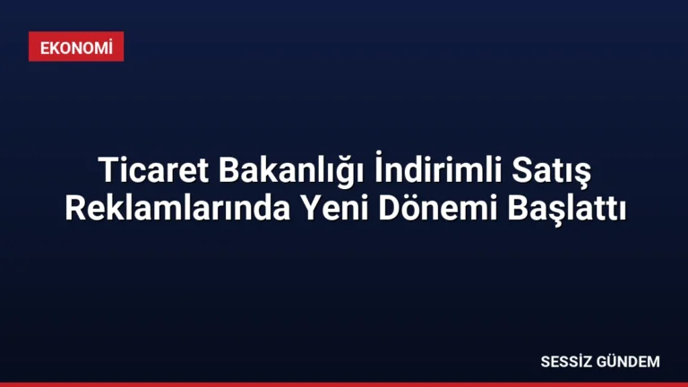 Ticaret Bakanlığı İndirimli Satış Reklamlarında Yeni Dönemi Başlattı