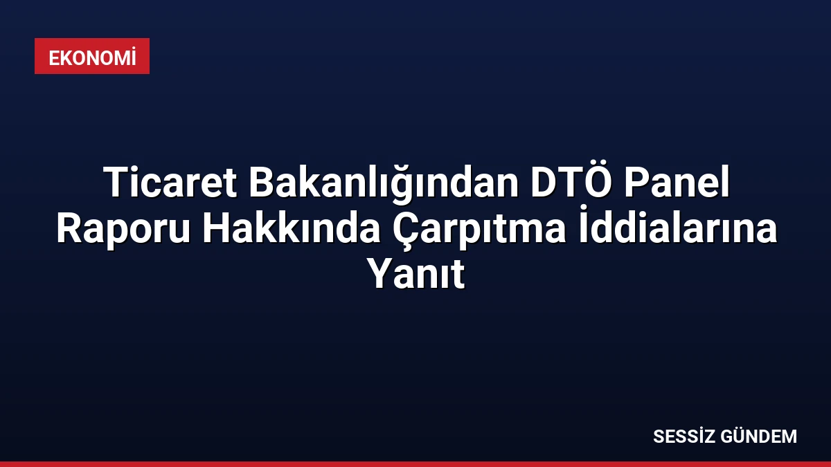 Ticaret Bakanlığından DTÖ Panel Raporu Hakkında Çarpıtma İddialarına Yanıt
