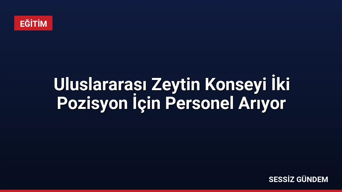 Uluslararası Zeytin Konseyi İki Pozisyon İçin Personel Arıyor