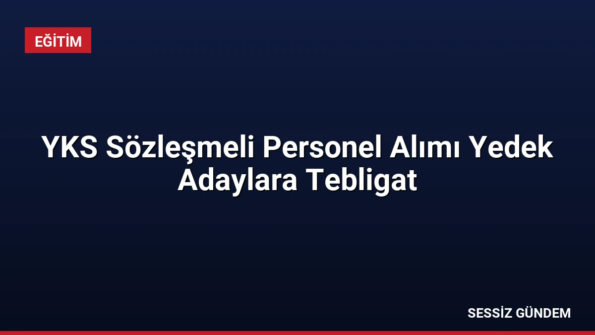 YKS Sözleşmeli Personel Alımı Yedek Adaylara Tebligat