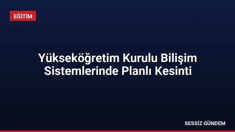 Yükseköğretim Kurulu Bilişim Sistemlerinde Planlı Kesinti