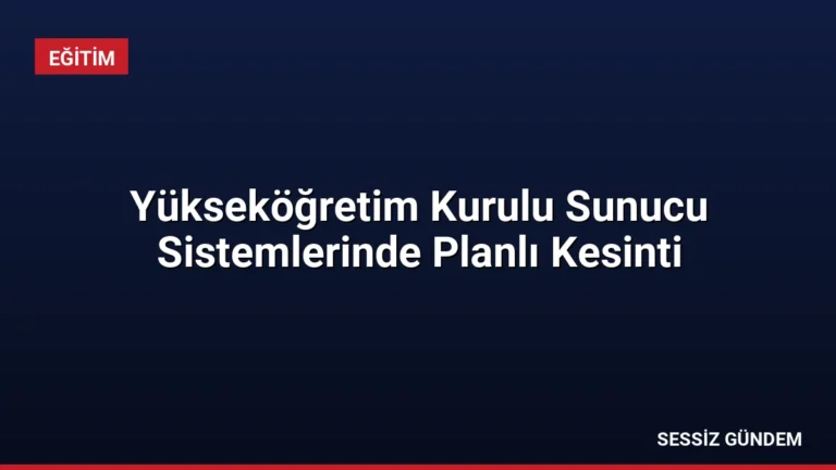 Yükseköğretim Kurulu Sunucu Sistemlerinde Planlı Kesinti