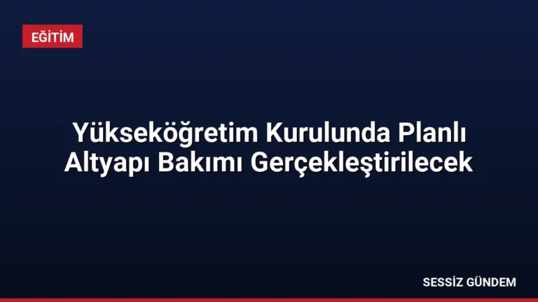 Yükseköğretim Kurulunda Planlı Altyapı Bakımı Gerçekleştirilecek
