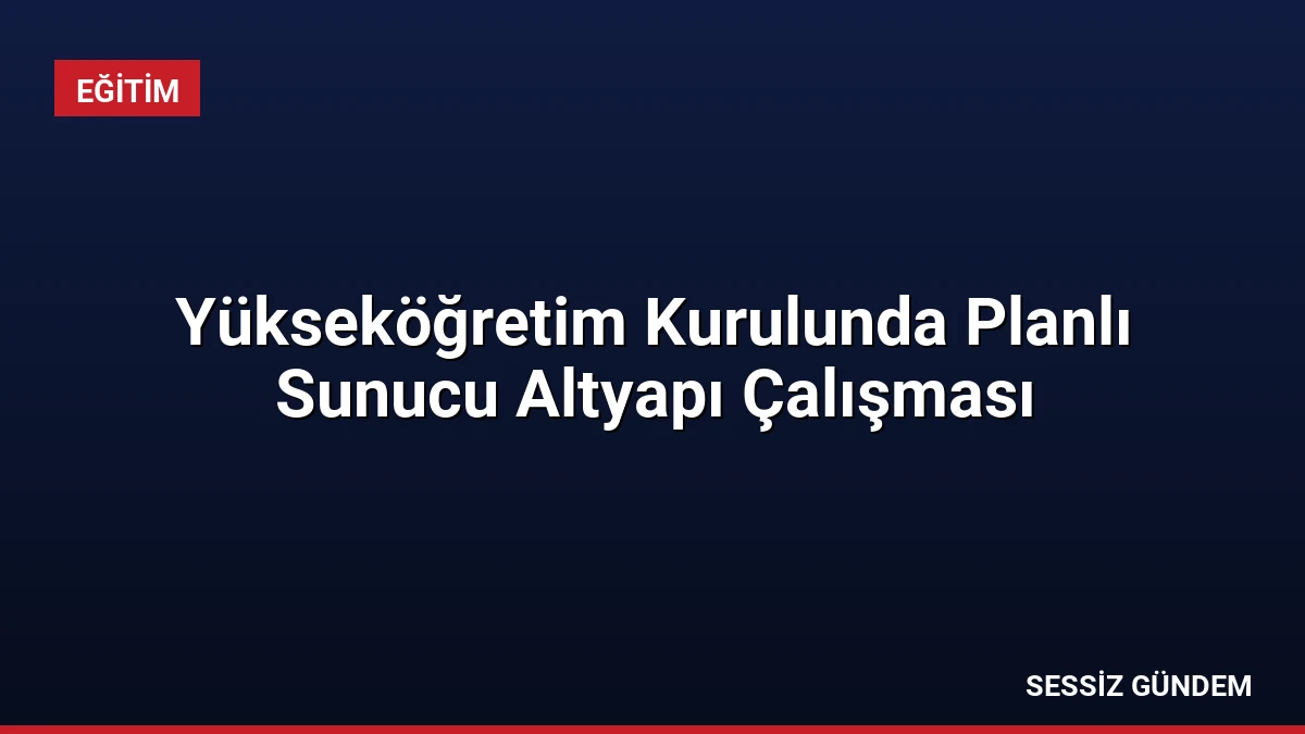 Yükseköğretim Kurulunda Planlı Sunucu Altyapı Çalışması