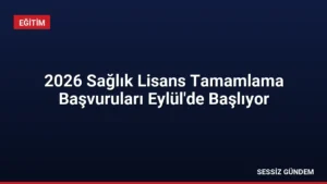 2026 Sağlık Lisans Tamamlama Başvuruları Eylül’de Başlıyor