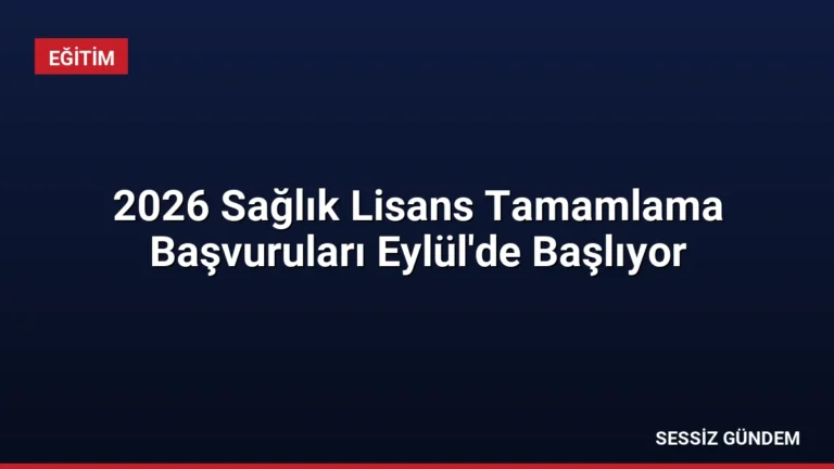 2026 Sağlık Lisans Tamamlama Başvuruları Eylül’de Başlıyor