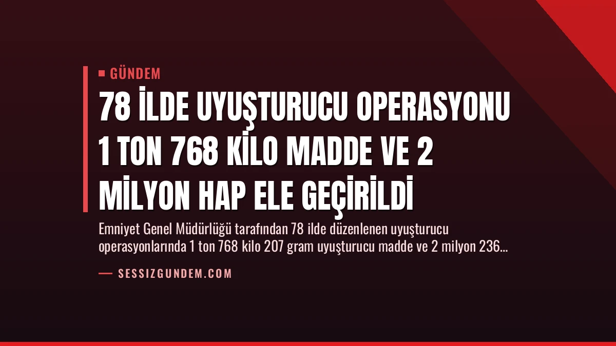 78 İlde Uyuşturucu Operasyonu 1 Ton 768 Kilo Madde ve 2 Milyon Hap Ele Geçirildi