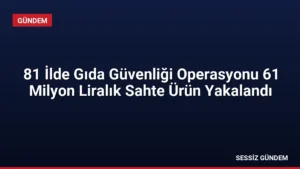 81 İlde Gıda Güvenliği Operasyonu 61 Milyon Liralık Sahte Ürün Yakalandı