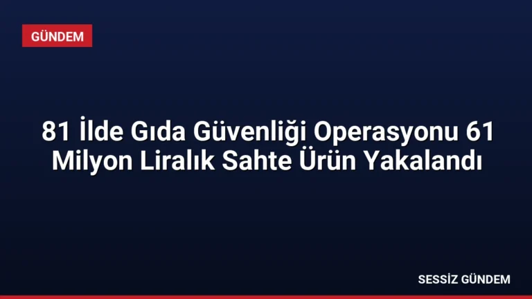 81 İlde Gıda Güvenliği Operasyonu 61 Milyon Liralık Sahte Ürün Yakalandı