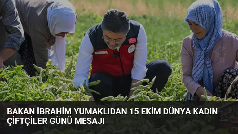 Bakan İbrahim Yumaklıdan 15 Ekim Dünya Kadın Çiftçiler Günü mesajı
