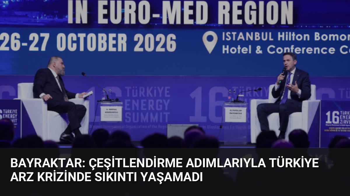Bayraktar: Çeşitlendirme Adımlarıyla Türkiye Arz Krizinde Sıkıntı Yaşamadı