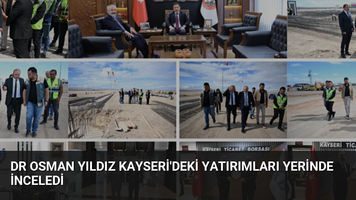 Dr Osman Yıldız Kayseri’deki Yatırımları Yerinde İnceledi