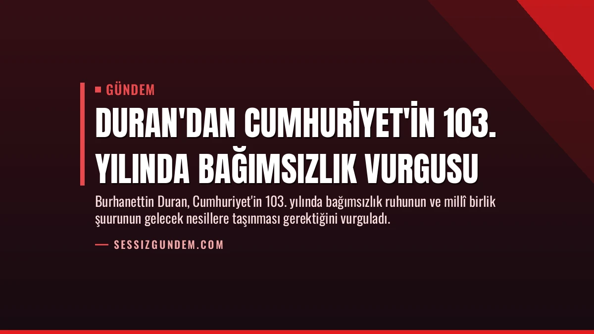 Duran’dan Cumhuriyet’in 103. yılında bağımsızlık vurgusu