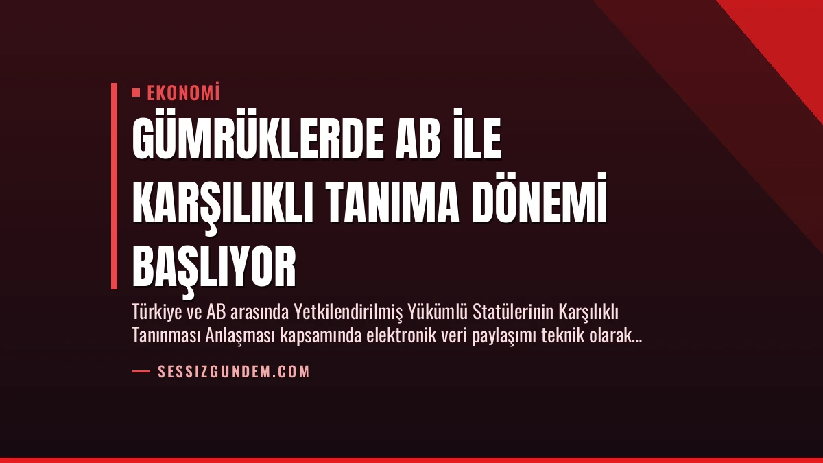 Gümrüklerde AB ile Karşılıklı Tanıma Dönemi Başlıyor