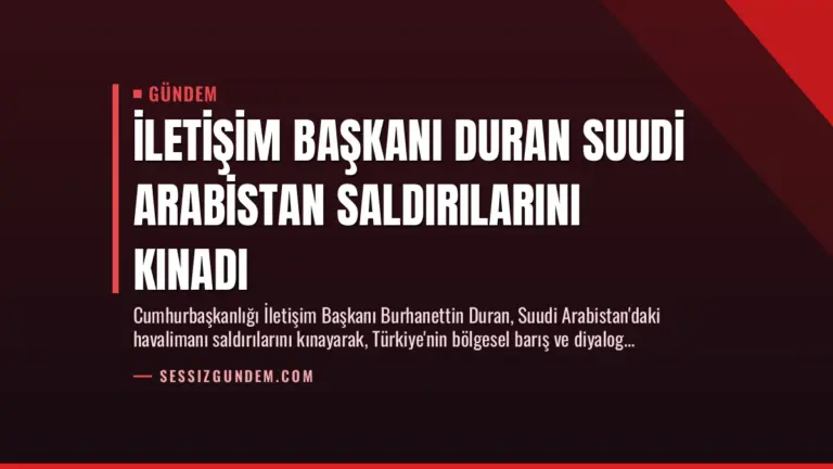 İletişim Başkanı Duran Suudi Arabistan Saldırılarını Kınadı