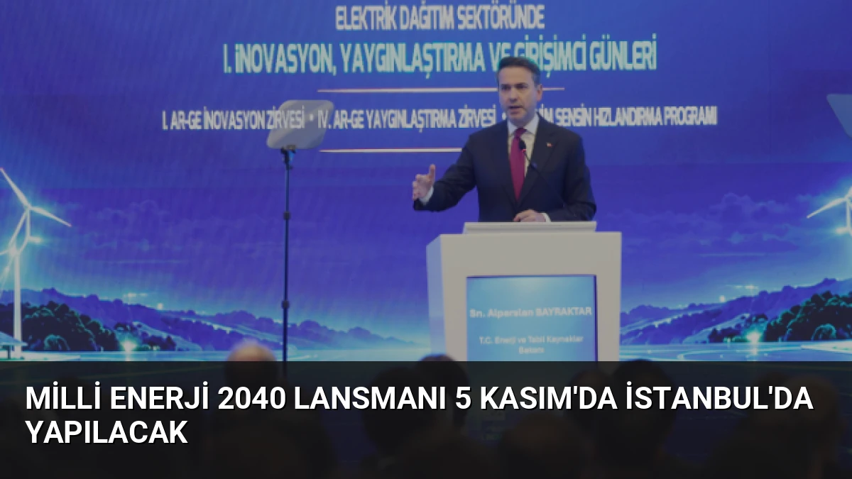 Milli Enerji 2040 Lansmanı 5 Kasım’da İstanbul’da Yapılacak