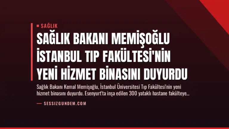 Sağlık Bakanı Memişoğlu İstanbul Tıp Fakültesi’nin Yeni Hizmet Binasını Duyurdu