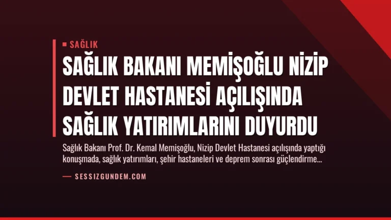 Sağlık Bakanı Memişoğlu Nizip Devlet Hastanesi Açılışında Sağlık Yatırımlarını Duyurdu