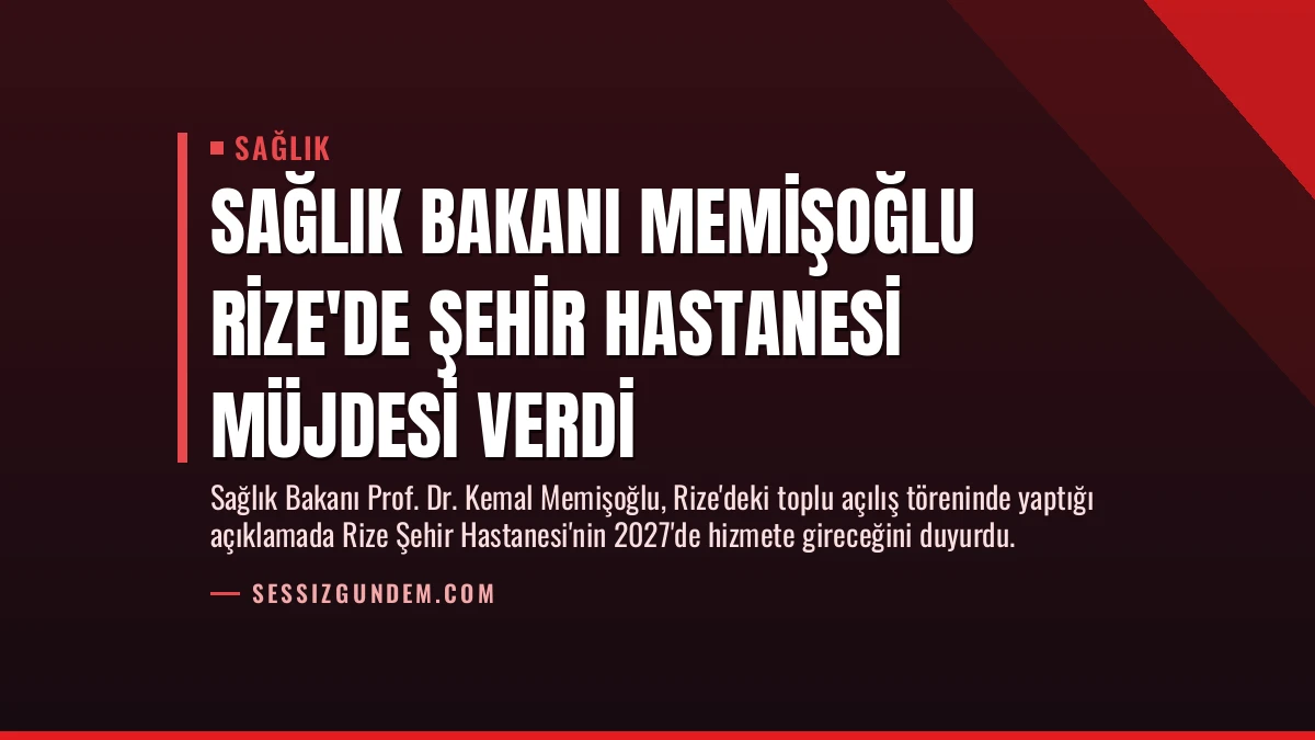 Sağlık Bakanı Memişoğlu Rize’de Şehir Hastanesi Müjdesi Verdi