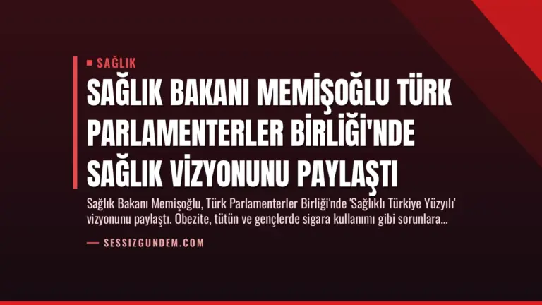 Sağlık Bakanı Memişoğlu Türk Parlamenterler Birliği’nde Sağlık Vizyonunu Paylaştı