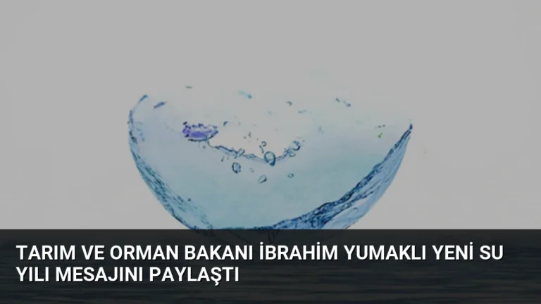 Tarım ve Orman Bakanı İbrahim Yumaklı Yeni Su Yılı Mesajını Paylaştı