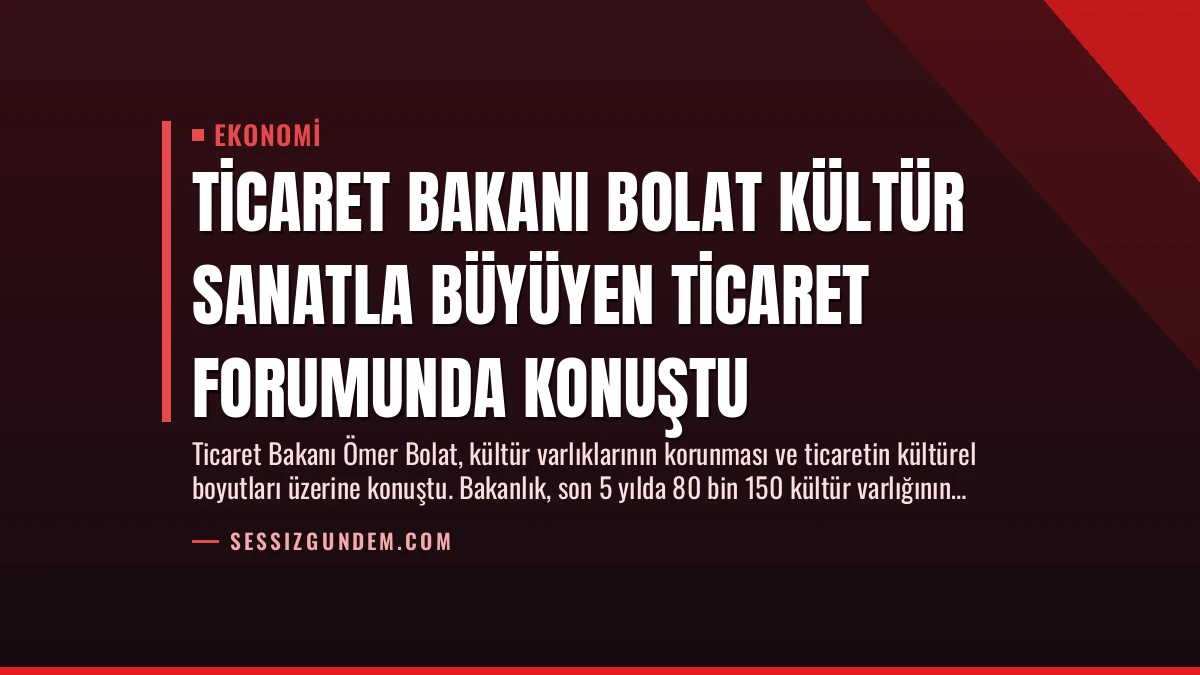 Ticaret Bakanı Bolat Kültür Sanatla Büyüyen Ticaret Forumunda Konuştu