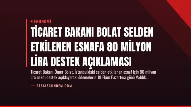 Ticaret Bakanı Bolat Selden Etkilenen Esnafa 80 Milyon Lira Destek Açıklaması