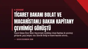 Ticaret Bakanı Bolat ve Macaristanlı Bakan Kapitany Çevrimiçi Görüştü
