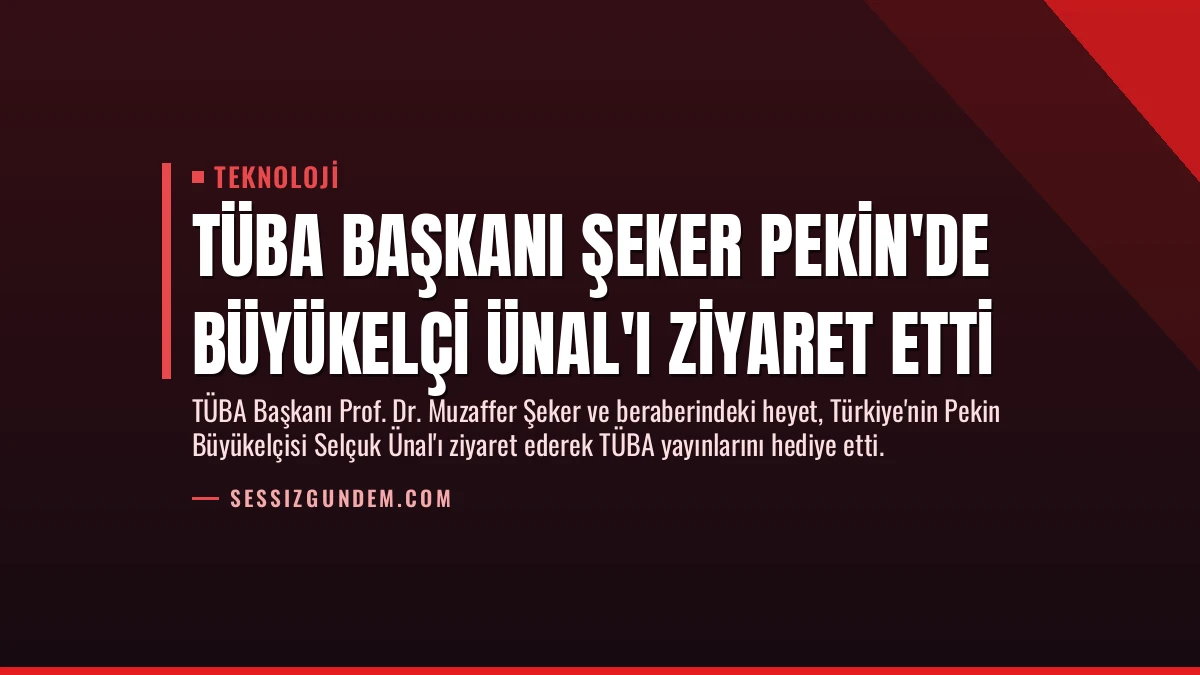 TÜBA Başkanı Şeker Pekin’de Büyükelçi Ünal’ı Ziyaret Etti