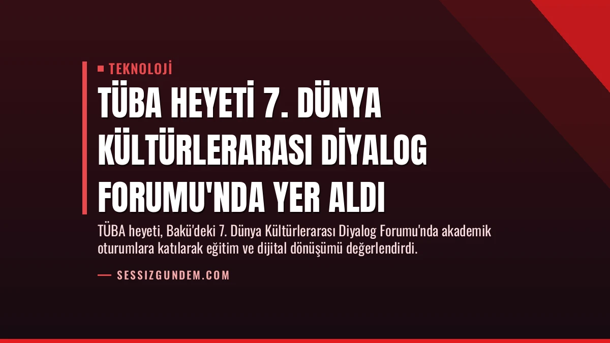 TÜBA Heyeti 7. Dünya Kültürlerarası Diyalog Forumu’nda Yer Aldı