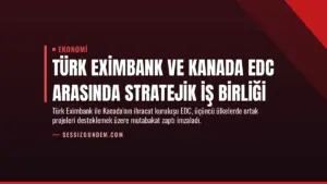Türk Eximbank ve Kanada EDC Arasında Stratejik İş Birliği